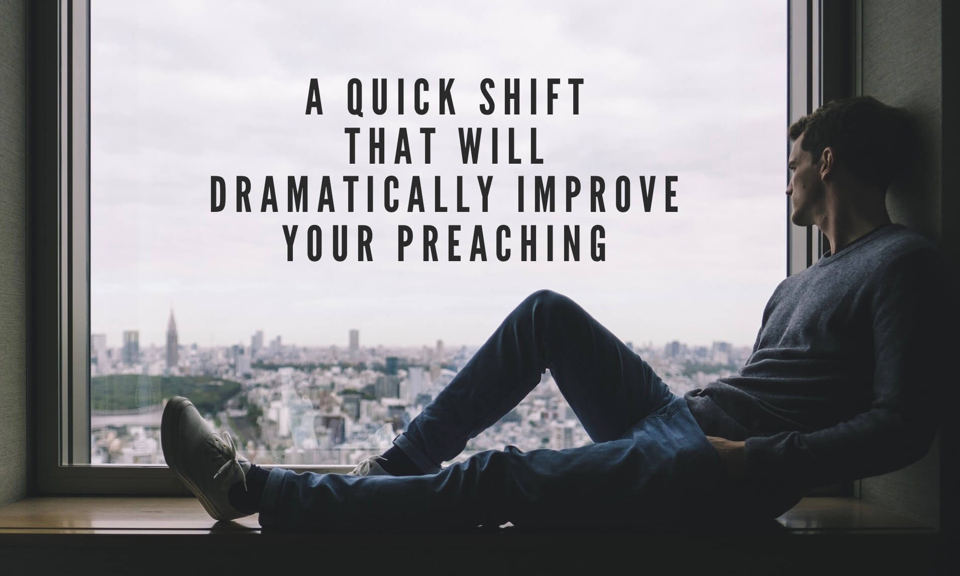 A Quick Shift That Will Dramatically Improve Your Preaching