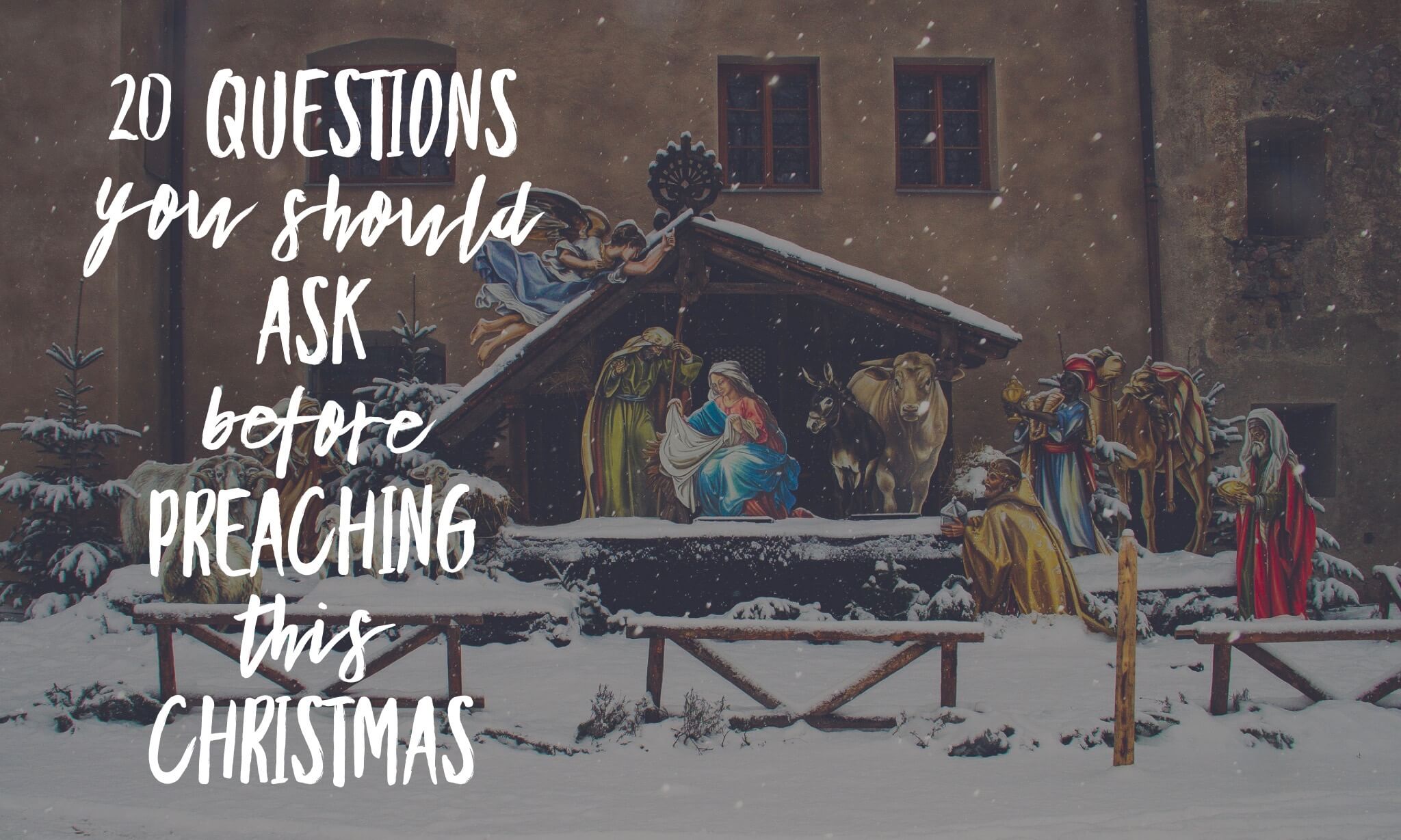 20 Questions You Should Ask Before Preaching This Christmas