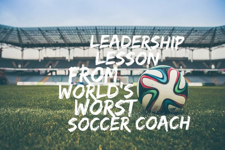 Leadership Lesson from the World’s Worst Soccer Coach