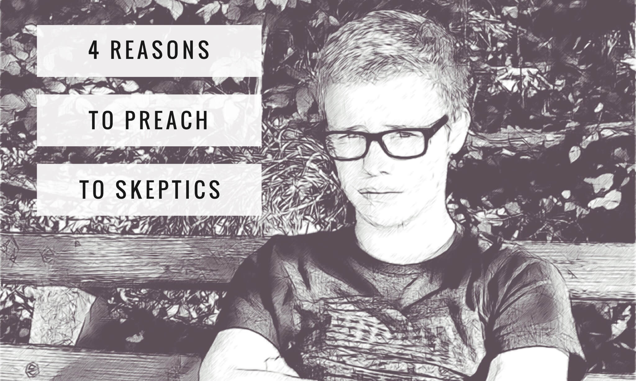 4 reasons to preach to skeptics in every sermon