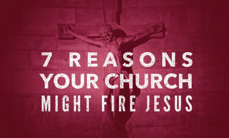 7 Reasons Jesus Might Be Fired From Your Church