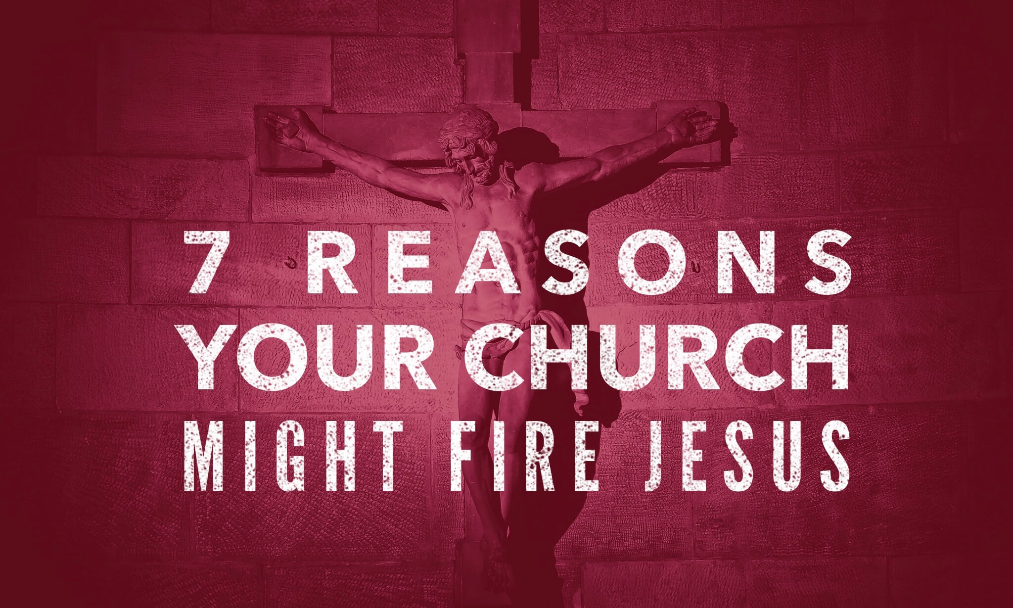 7 reasons your church might fire Jesus today