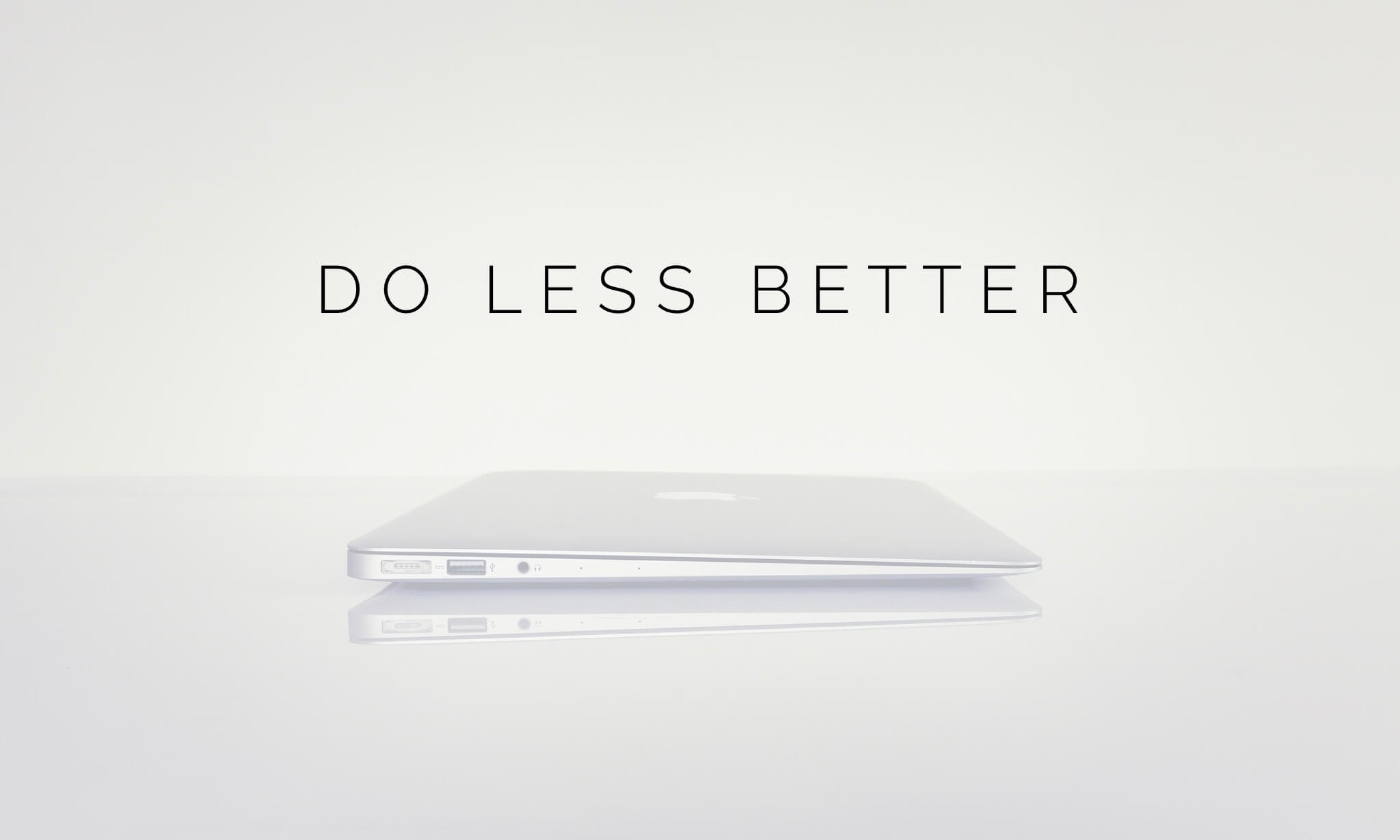 do less better: what if the key to productivity is doing less, not more?