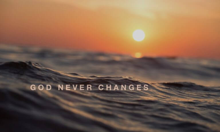 God Never Changes: How God’s Unchangeableness Changes Us
