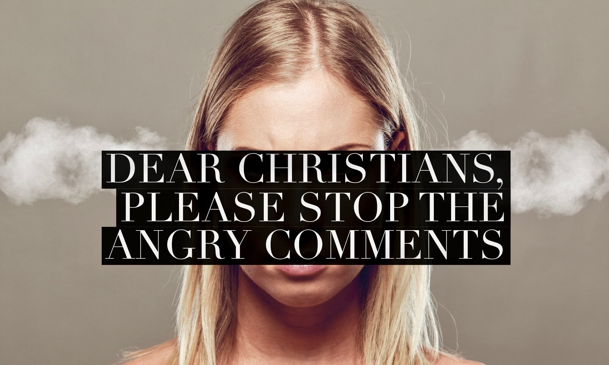 Dear Christians Please Stop Angry Social Media Comments