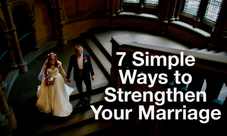 7 Simple Ways To Strengthen Your Marriage