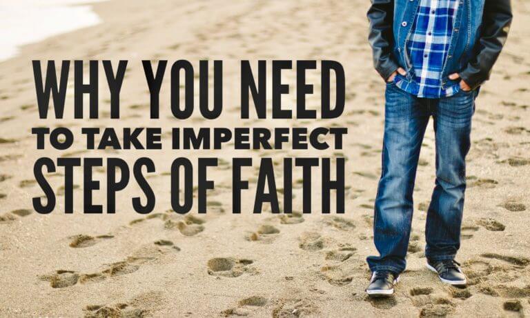 Why You Need to Take Imperfect Steps of Faith