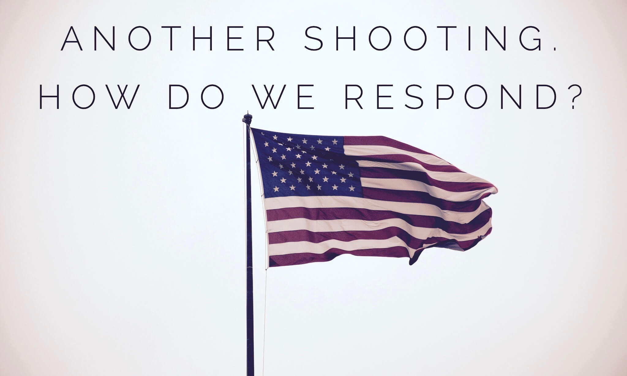 how to respond after another mass shooting in America