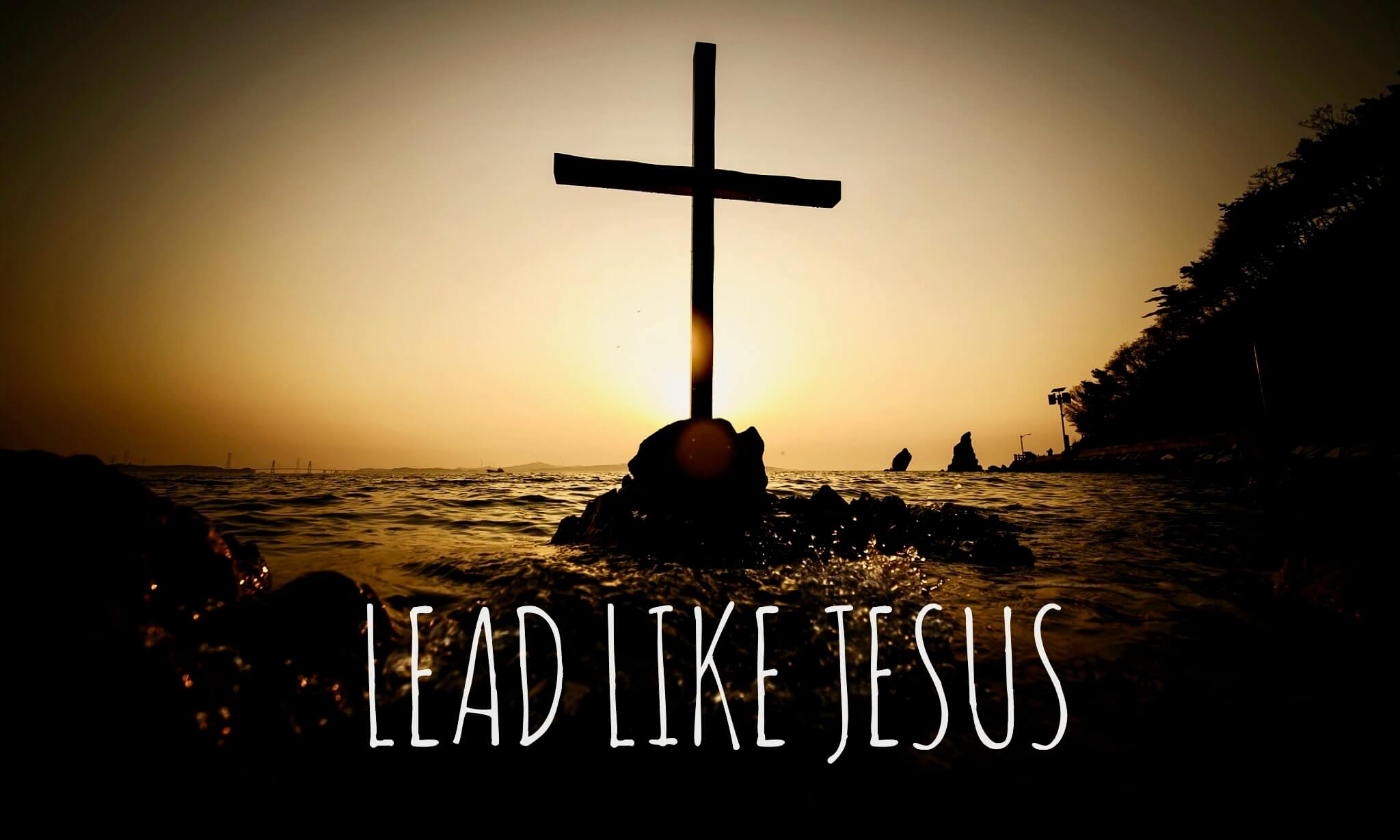 7 Ways to Lead Like Jesus, The Best Leader Ever
