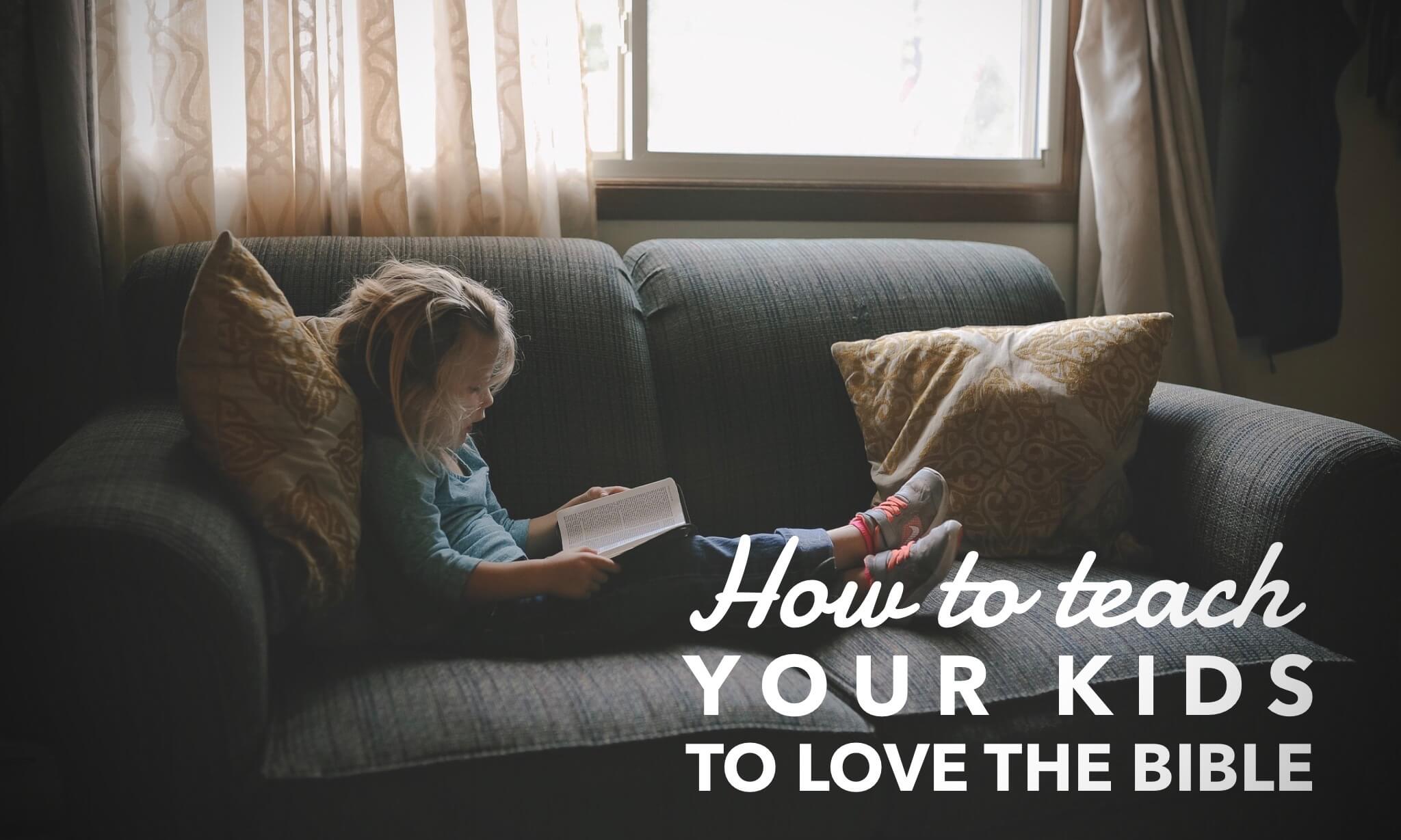 How to Teach Your Kids to Love the Bible