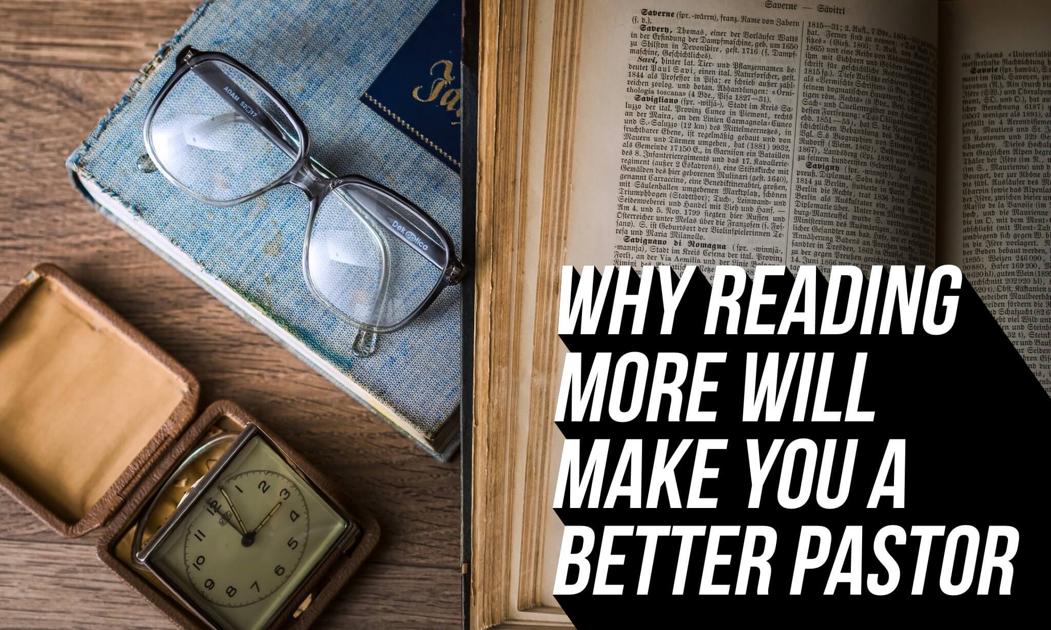 Why Reading More Will Make You A Better Pastors