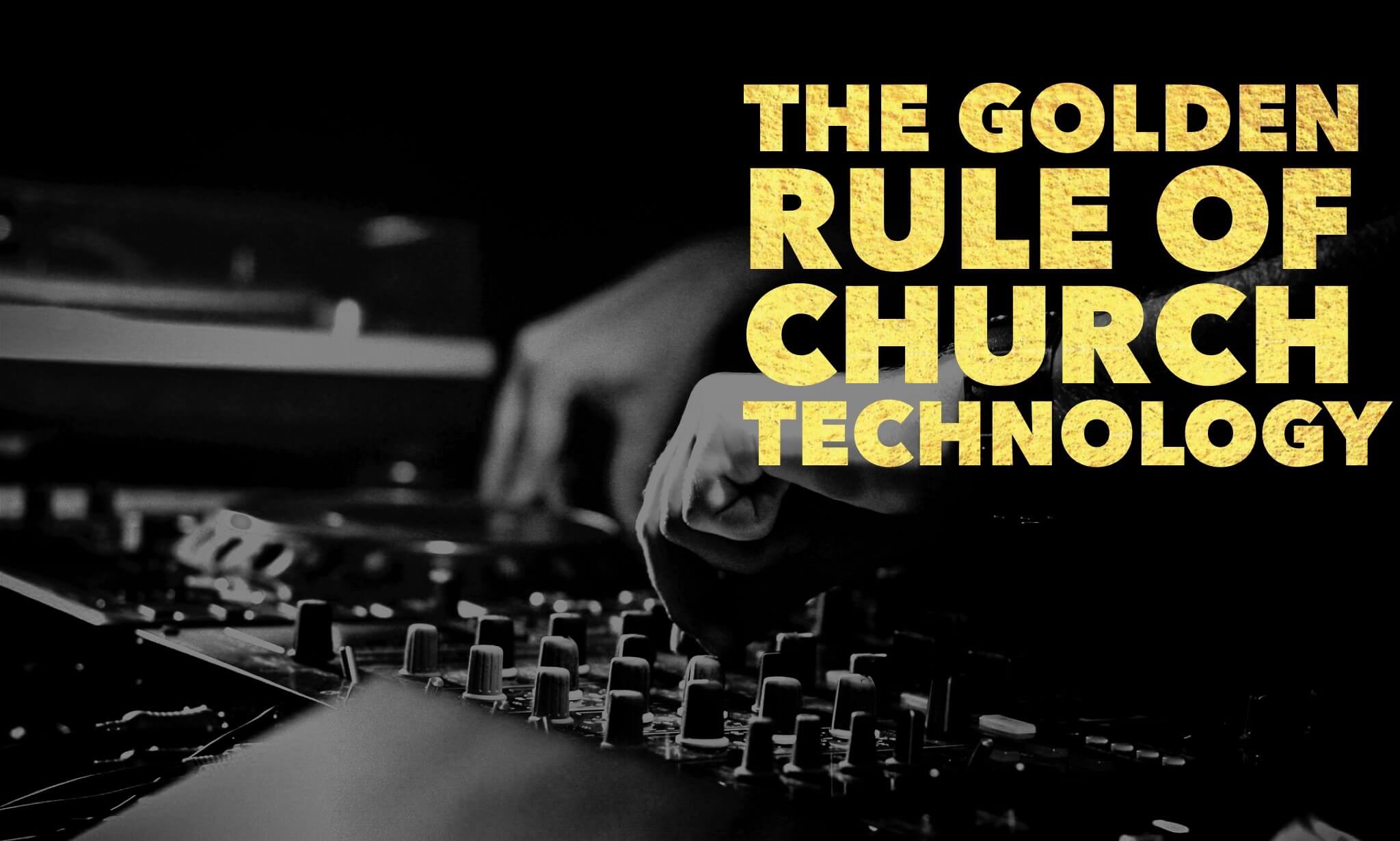 The Golden Rule of Church Technology