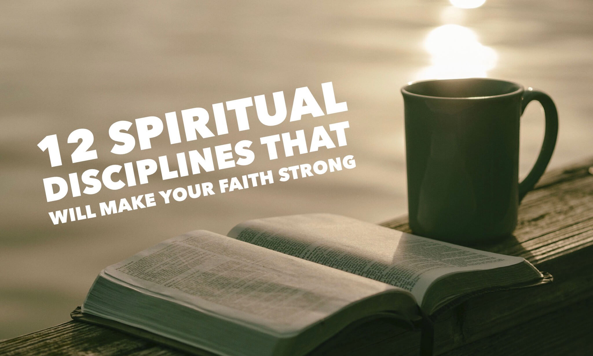 12 Spiritual Disciplines That Will Make Your Faith Strong