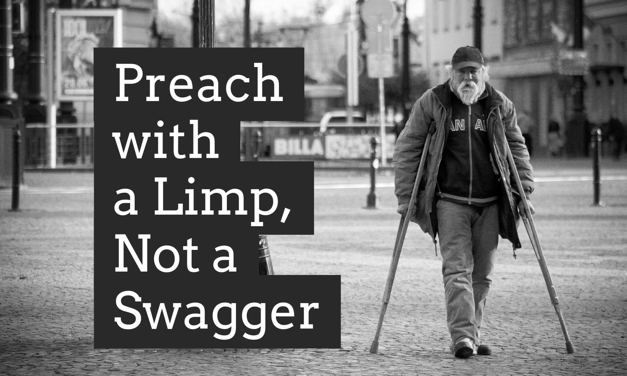 Preach with a Limp, Not a Swagger