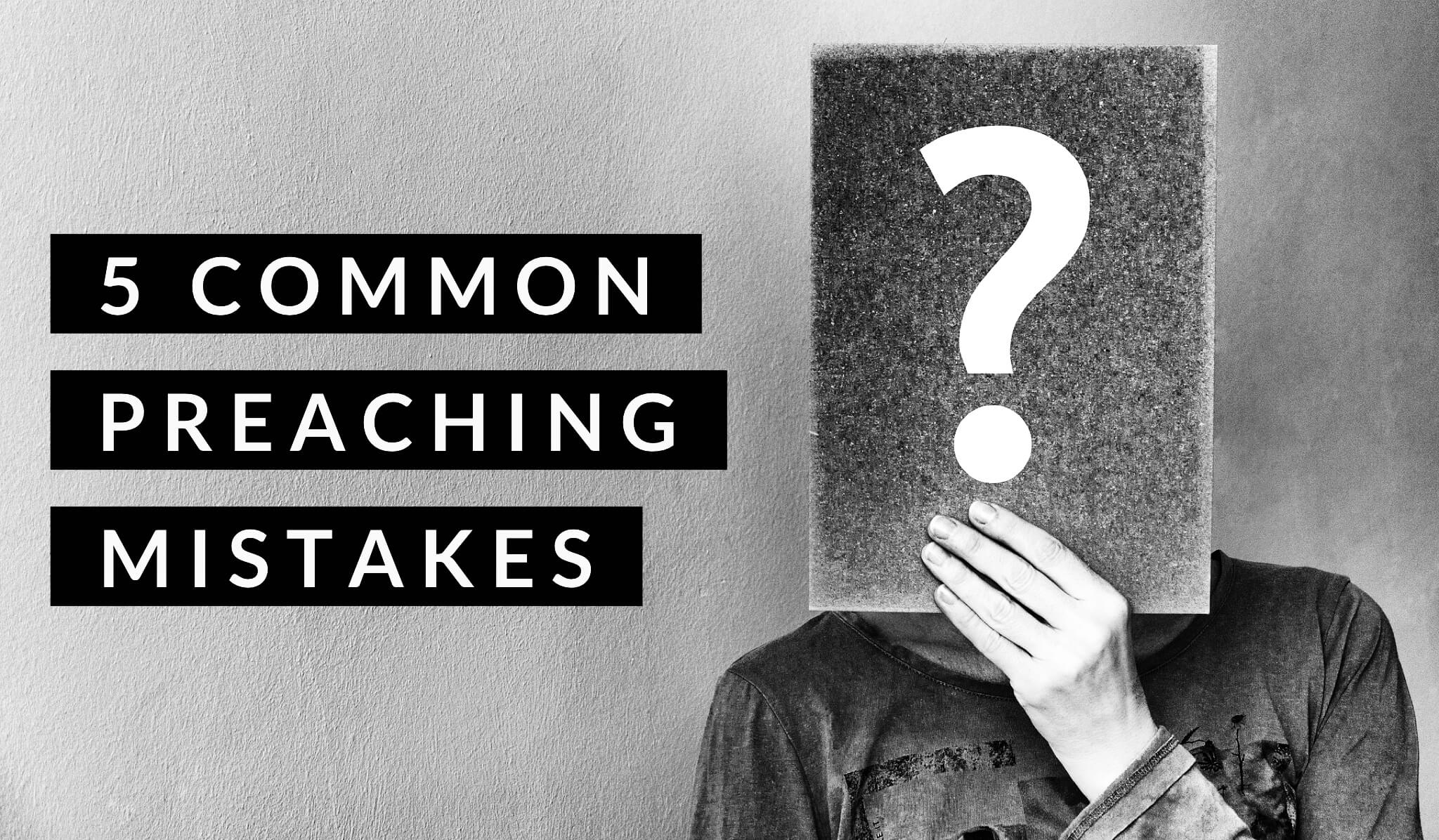 5 Common Preaching Mistakes Many Pastors Make