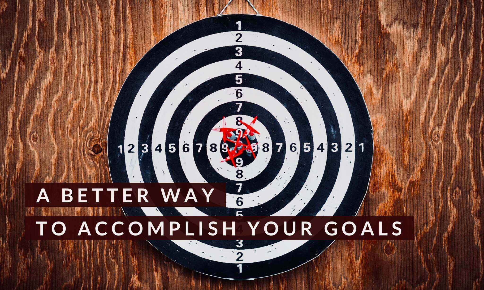 A Better Way to Accomplish Your Goals This Year