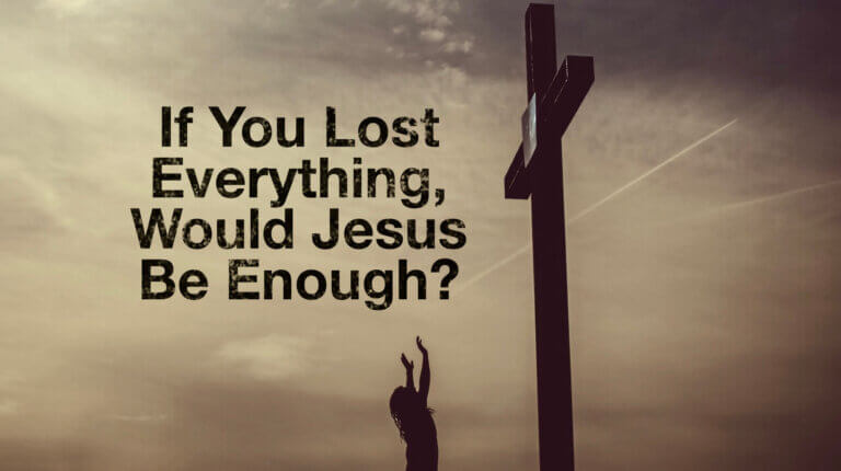 Would Jesus Be Enough If You Lost Everything?